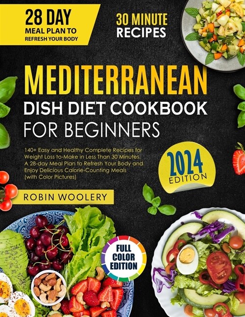 Mediterranean Dish Diet Cookbook for Beginners 2024: 140+ Easy and Healthy Recipes for Weight Loss to-Make in Less Than 30 Minutes, A 28-day Meal Plan (Paperback)