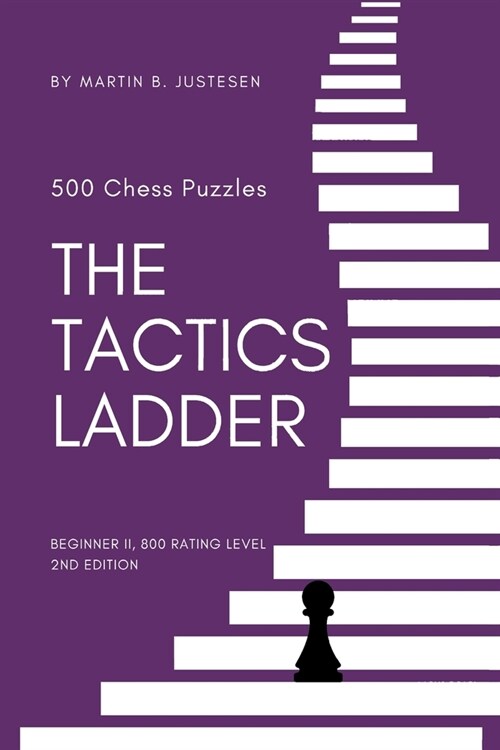 The Tactics Ladder - Beginner II: 500 Chess Puzzles, 800 Rating level, 2nd edition (Paperback)