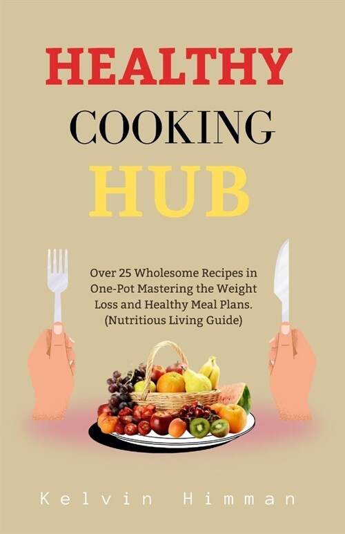 Healthy Cooking Hub: Over 25 Wholesome Recipes in One-Pot Mastering the Weight Loss and Healthy Meal Plans. (Nutritious Living Guide) (Paperback)