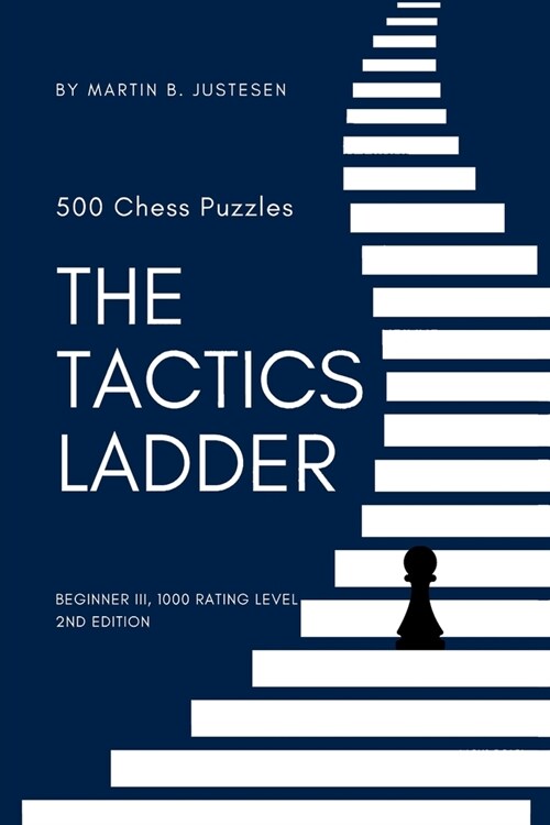 The Tactics Ladder - Beginner III: 500 Chess Puzzles, 1000 Rating Level, 2nd Edition (Paperback)