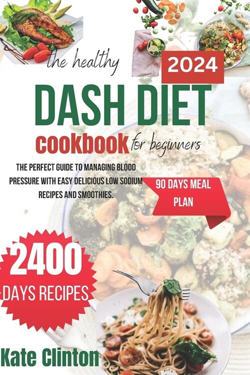 The Healthy Dash Diet Cookbook For Beginners 2024: The perfect guide to managing blood pressure with easy delicious low sodium recipes and smoothies. (Paperback)