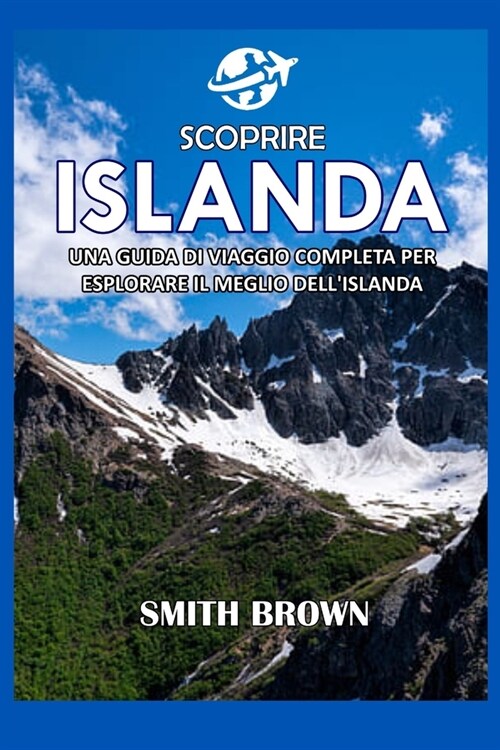 Scoprire Islanda: Una Guida Di Viaggio Completa Per Esplorare Il Meglio Dellislanda (Paperback)