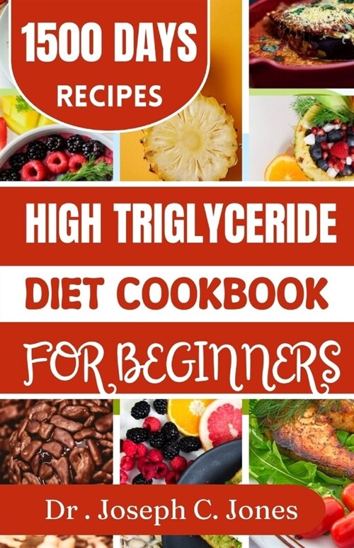 High Triglycerides diet cookbook for beginners: Complete guide with heart healthy diet plan to lower triglycerides. (Paperback)