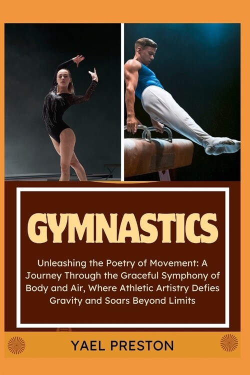 Gymnastics: Unleashing the Poetry of Movement: A Journey Through the Graceful Symphony of Body and Air, Where Athletic Artistry De (Paperback)