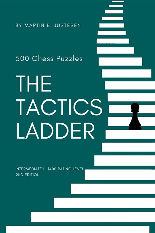 The Tactics Ladder - Intermediate II: 500 Chess Puzzles, 1400 Rating Level, 2nd Edition (Paperback)
