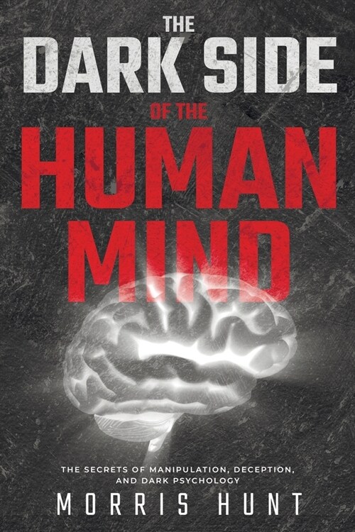 The Dark Side of the Human Mind: The Secrets of Manipulation, Deception, and Dark Psychology (Paperback)