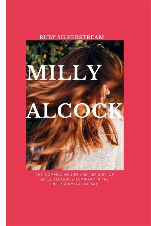 Milly Alcock: The Compelling Life and Artistry of Milly Alcock, a Luminary in the Entertainment Cosmos (Paperback)