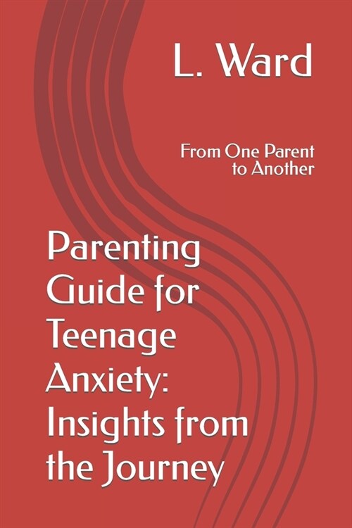 Parenting Guide for Teenage Anxiety: Insights from the Journey: From One Parent to Another (Paperback)