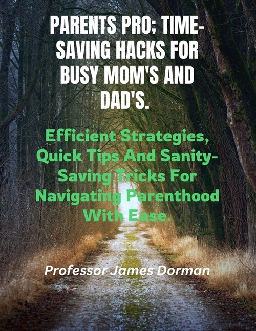 Parents Pro; Time-Saving Hacks for Busy Moms and Dads: Efficient Strategies, Quick Tips And Sanity-Saving Tricks For Navigating Parenthood With Ease (Paperback)