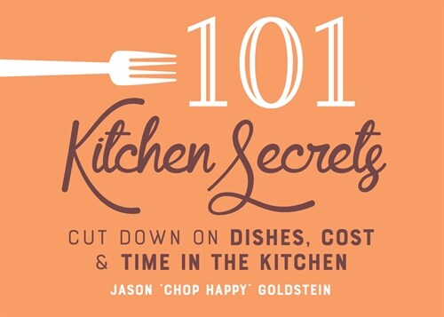 101 Kitchen Secrets: Cut Down on Dishes, Cost, and Time in the Kitchen (Hardcover)