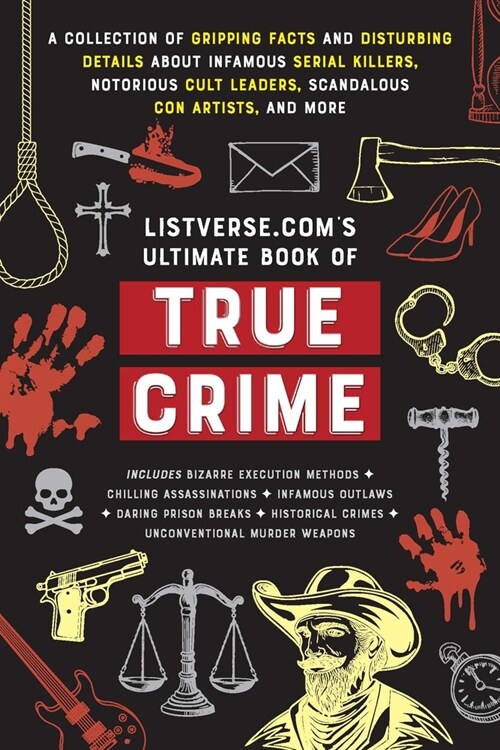 Listverse.Coms Ultimate Book of True Crime: A Collection of Gripping Facts and Disturbing Details about Infamous Serial Killers, Notorious Cult Leade (Paperback)