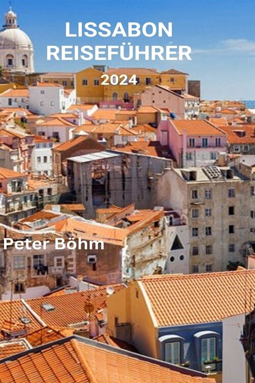 Lissabon Reisef?rer 2024: Der komplette Reisef?rer zur lokalen Kultur, K?he und Gastronomie Lissabons. Restaurants, Aktivit?en, Insider-Tipps (Paperback)