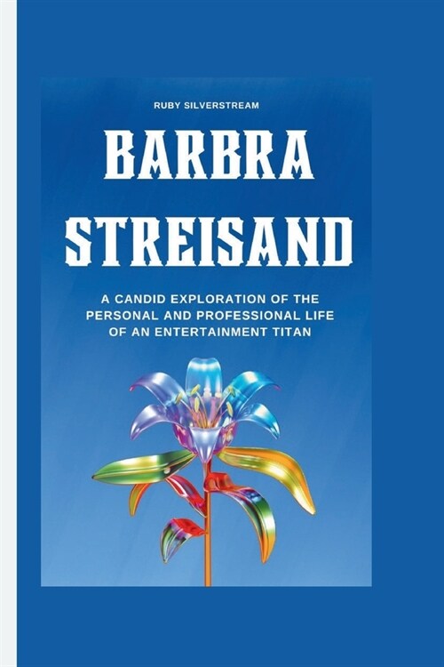 Barbra Streisand: A Candid Exploration of the Personal and Professional Life of an Entertainment Titan (Paperback)