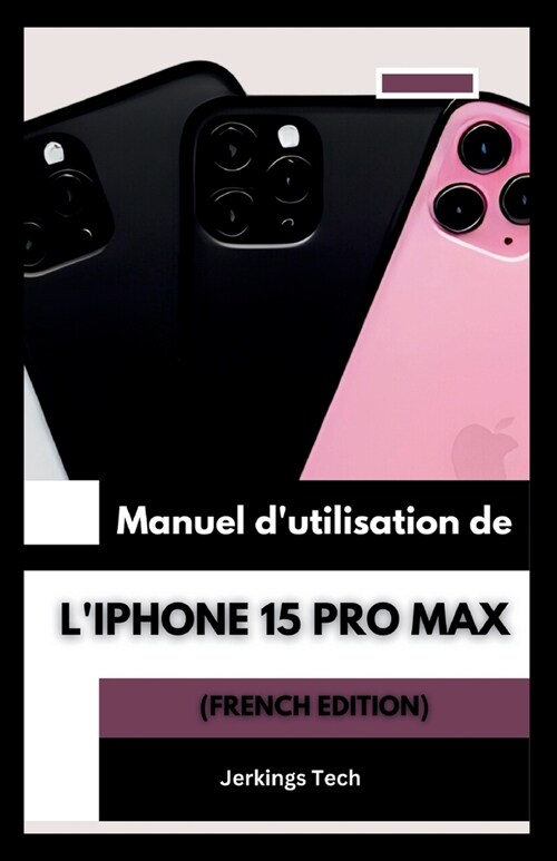 Manuel dutilisation de liPhone 15 Pro Max (French Edition) (Paperback)
