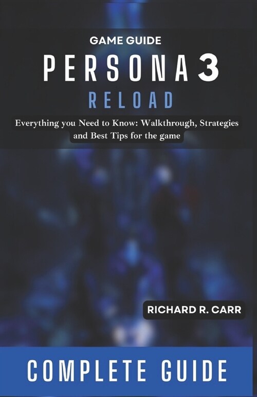 PERSONA 3 Reload Game Guide: Everything you Need to Know: Walkthrough, Strategies and Best Tips for the game (Complete Guide) (Paperback)