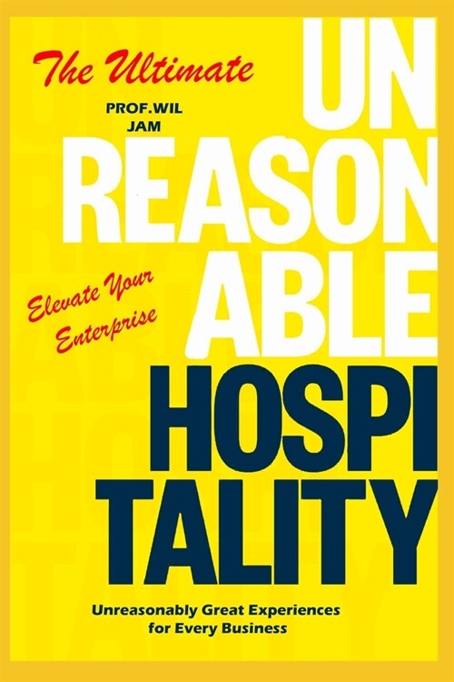 The Ultimate Unreasonable Hospitality Book To Elevate Your Enterprise: Unreasonably Hospitality Great Experiences for Every Business (Paperback)