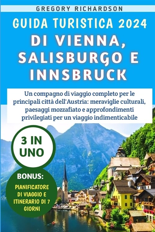 Guida Turistica 2024 Di Vienna, Salisburgo E Innsbruck: Un compagno di viaggio completo per le principali citt?dellAustria: meraviglie culturali, pa (Paperback)