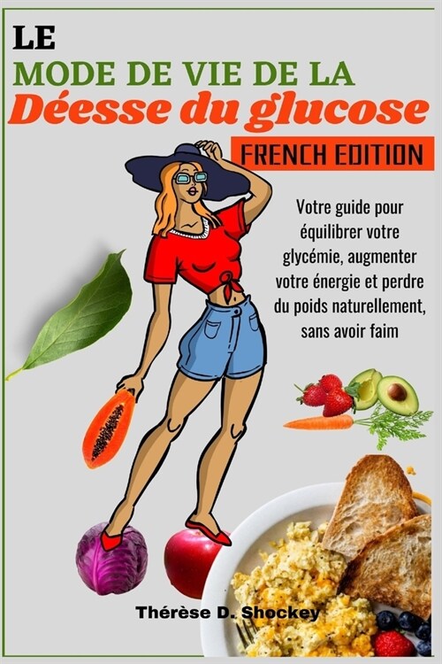 Le Mode de Vie de la D?sse Du Glucose: Votre guide pour ?uilibrer votre glyc?ie, augmenter votre ?ergie et perdre du poids naturellement, sans avo (Paperback)