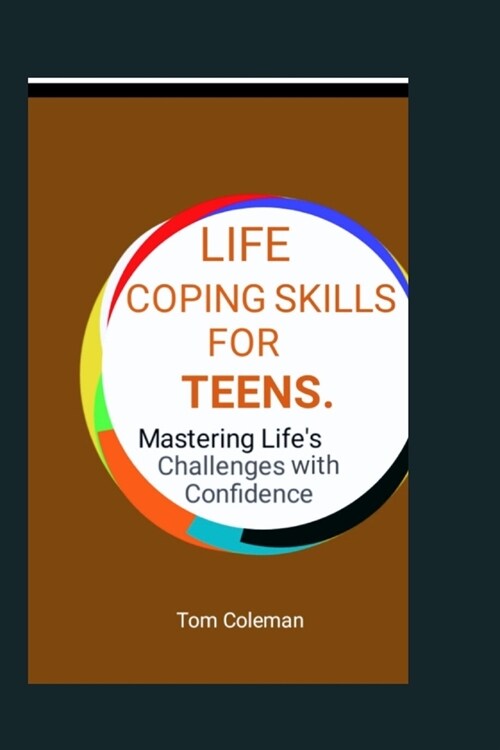 Life Coping Skills for Teens: Mastering Lifes Challenges with Confidence. (Paperback)