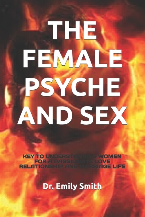 The Female Psyche and Sex: Key to Understanding Women for a Passionate Love Relationship and Marriage Life (Paperback)