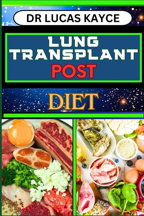 Lung Transplant Post Diet: A Comprehensive Guide To Nutritional Support, Optimizing Recovery, And Resilience In Respiration (Paperback)