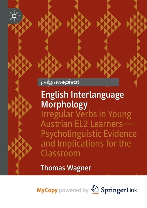 English Interlanguage Morphology: Irregular Verbs in Young Austrian EL2 Learners-Psycholinguistic Evidence and Implications for the Classroom (Paperback)