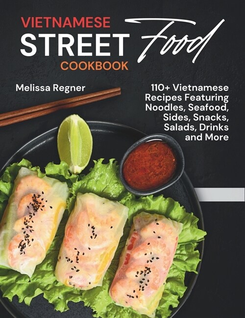 Vietnamese Street Food Cookbook: 110+ Vietnamese Recipes Featuring Noodles, Seafood, Sides, Snacks, Salads, Drinks and More (Paperback)