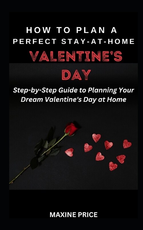 How To Plan A Perfect Stay-At-Home Valentines Day: Step-by-Step Guide to Planning Your Dream Valentines Day at Home (Paperback)