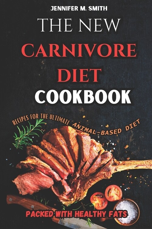 The New Carnivore Diet Cookbook: Recipes for the Ultimate Animal-Based Diet: Carnivore Recipes Packed with Healthy Fats (Paperback)