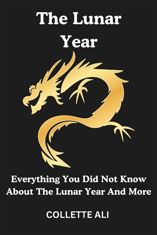 The Lunar Year: Everything You Did Not Know About The Lunar Year And More (Paperback)