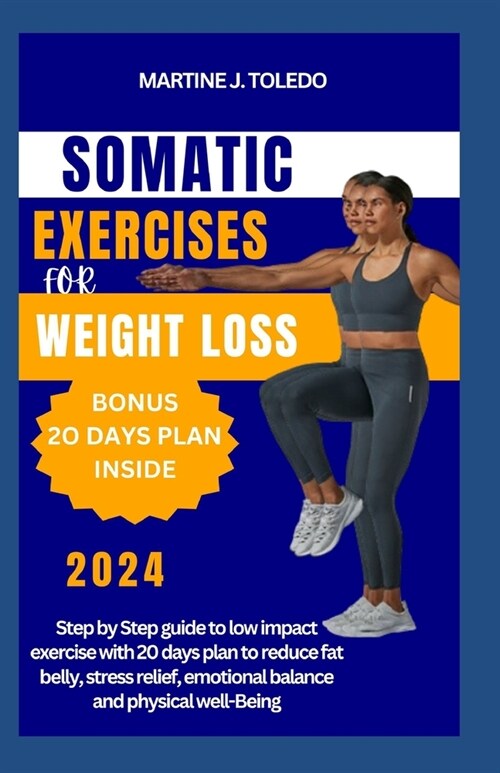 Somatic Exercise for Weight Loss: Step by Step guide to low impact exercise with 20 days plan to reduce fat belly, stress relief, emotional balance an (Paperback)