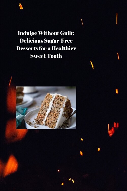 Indulge Without Guilt: Delicious Sugar-Free Desserts for a Healthier Sweet Tooth (Paperback)