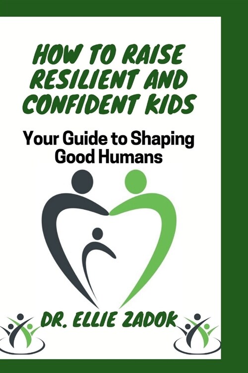 How to Raise Resilient and Confident Kids: Your Guide to Shaping Good Humans (Paperback)