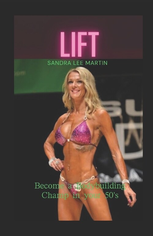 Lift: Become a Bodybuilding Champ in your 50s (Paperback)