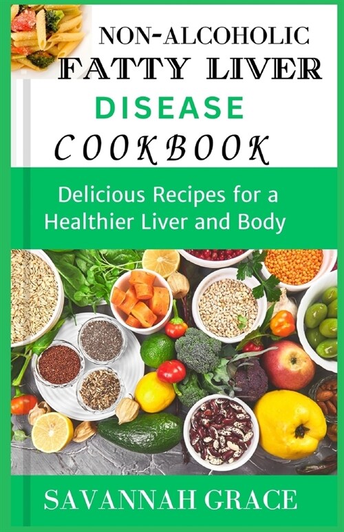 Non-Alcoholic Fatty Liver Disease cookbook: Delicious Recipes for a Healthier Liver and Body, easy and affordable Nafld meals, natural remedies and fo (Paperback)