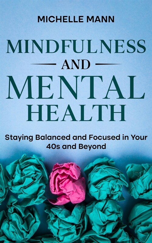 Mindfulness and Mental Health: Staying Balanced and Focused in Your 40s and Beyond (Paperback)