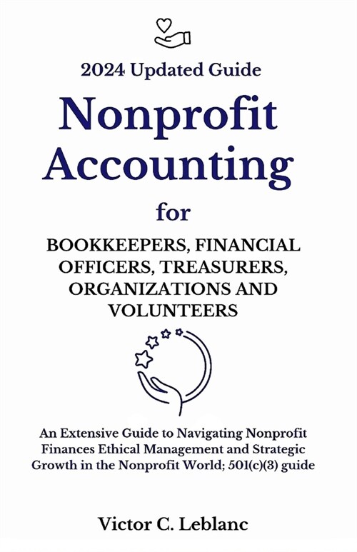 Nonprofit Accounting for Bookkeepers, Financial Officers, Treasurers, Organizations and Volunteers: An Extensive Guide to Navigating Nonprofit Finance (Paperback)