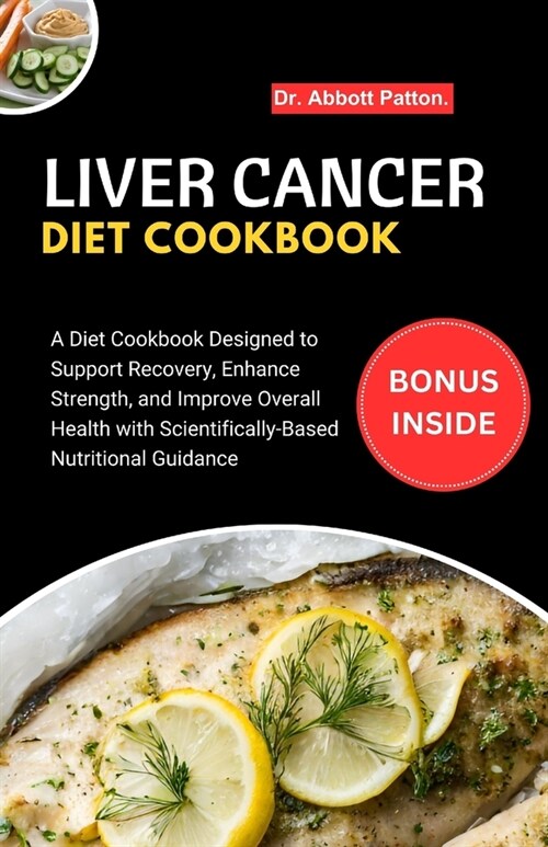 Liver Cancer diet Cookbook: A Diet Cookbook Designed to Support Recovery, Enhance Strength, and Improve Overall Health with Scientifically-Based N (Paperback)