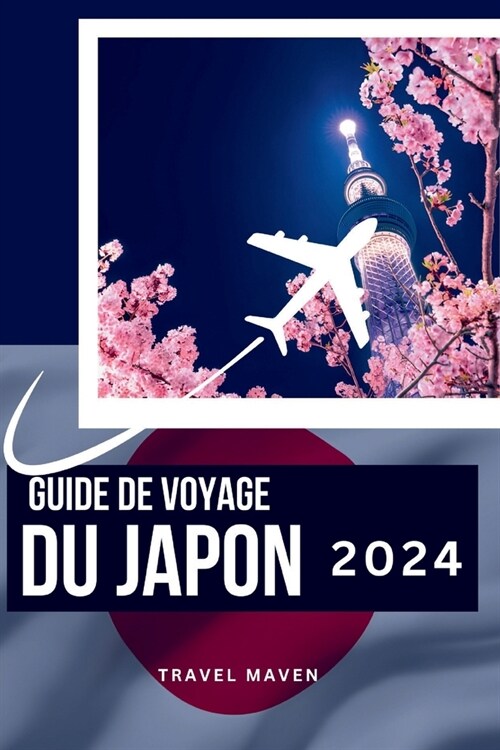 Guide de Voyage Du Japon 2024: Explorez le Japon comme un local: Conseils diniti? pour votre premier voyage. D?ouvrez 10 lieux incontournables, ac (Paperback)