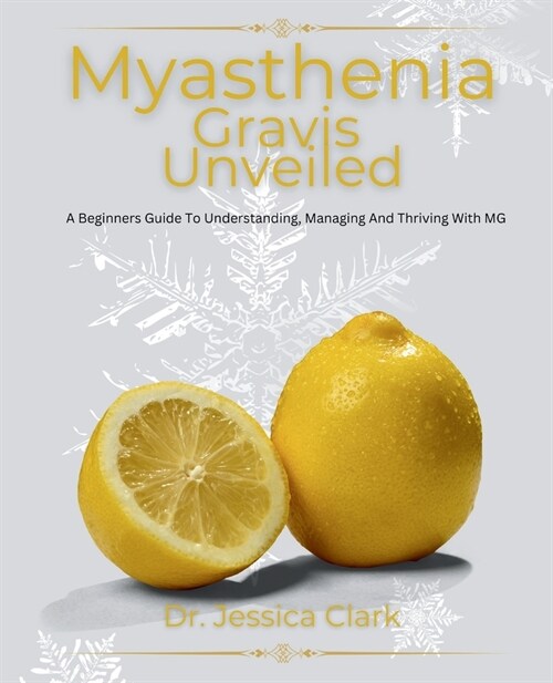 Myasthenia Gravis Unveiled: A Beginners Guide To Understanding, Managing And Thriving With MG (Paperback)