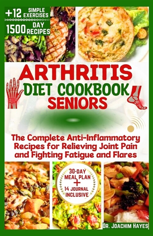 Arthritis Diet Cookbook for Seniors: The Complete Anti-Inflammatory Recipes for Relieving Joint Pain and Fighting Fatigue and Flares (Paperback)