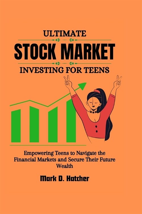 Ultimate Stock Market Investing for Teens: Empowering Teens to Navigate the Financial Markets and Secure Their Future Wealth (Paperback)