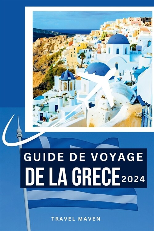 Guide de Voyage de la Grece 2024: Simmerger en Gr?e comme un local: Conseils diniti? pour votre premier voyage. D?ouvrez 10 lieux incontournables (Paperback)