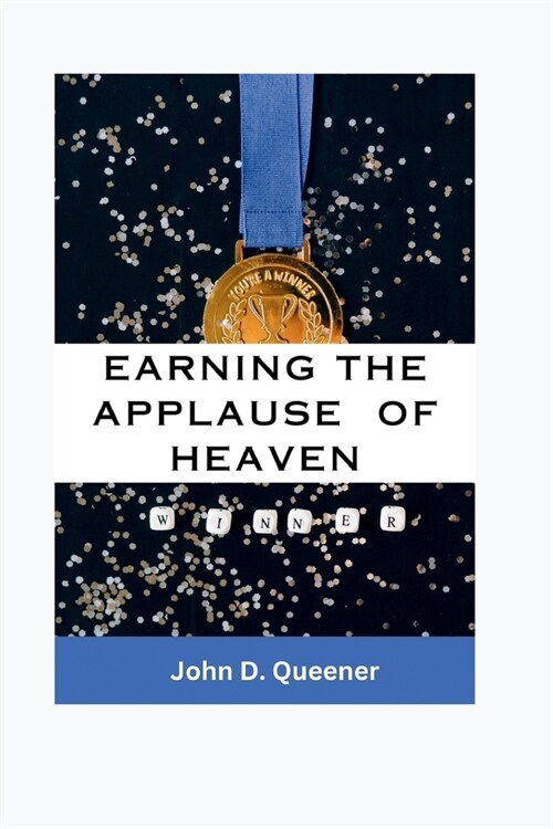 Earning the applauds of heaven: Living Spiritually, Fulfilling Your Divine Purpose, and Making God Proud (Paperback)