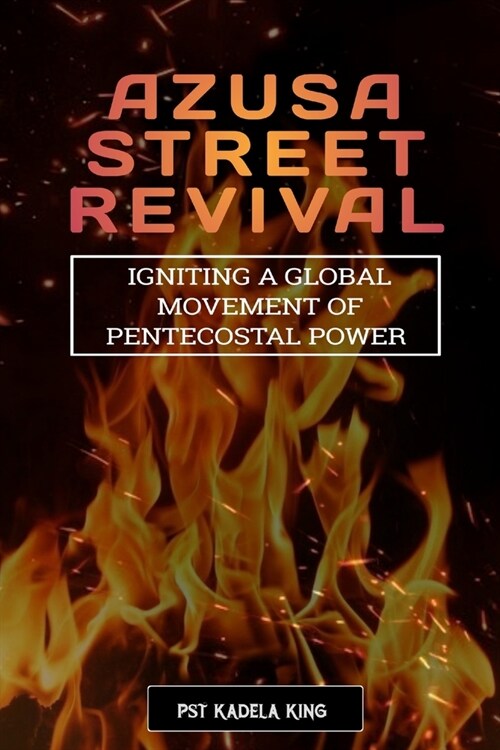 The Azusa Street Revival: Igniting a Global Movement of Pentecostal Power (Paperback)