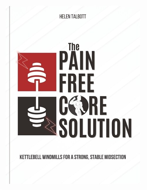 The Pain-Free Core Solution: Kettlebell Windmills for a Strong, Stable Midsection (Paperback)