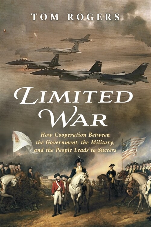 Limited War: How Cooperation Between the Government, the Military, and the People Leads to Success (Paperback)