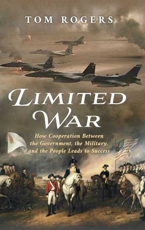 Limited War: How Cooperation Between the Government, the Military, and the People Leads to Success (Hardcover)