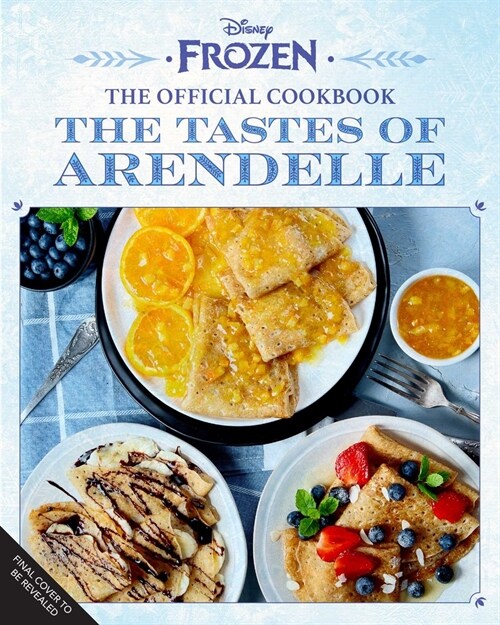 Disney Frozen: The Official Cookbook: A Culinary Journey Through Arendelle (Hardcover)