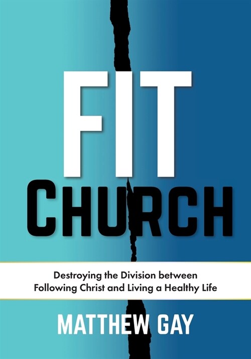 Fit Church: Destroying the Division between Following Christ and Living a Healthy Life (Paperback)